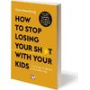 How to stop losing your sh*t with your kids