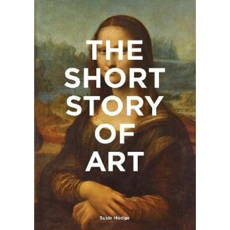 The Short Story of Art: A Pocket Guide to Key Movements, Works, Themes and Techniques